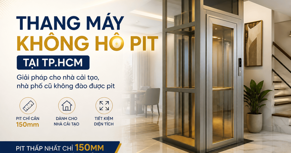 Thang máy không hố pit tại TP.HCM — Giải pháp cho nhà cải tạo, nhà phố cũ không đào được pit